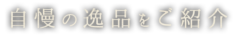 自慢の逸品をご紹介